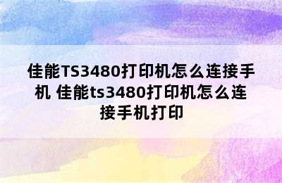 佳能TS3480打印机怎么连接手机 佳能ts3480打印机怎么连接手机打印